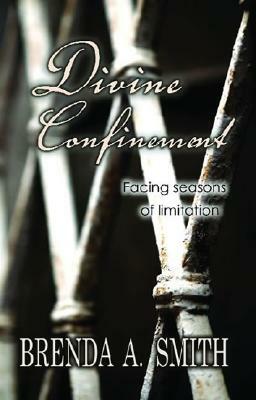 Divine Confinement: Facing Seasons of Limitation by Brenda A. Smith