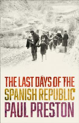 The Last Days of the Spanish Republic by Paul Preston