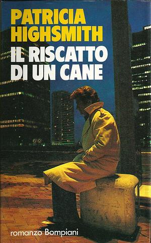 Il riscatto di un cane by Patricia Highsmith, Patricia Highsmith