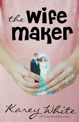 The Wife Maker: The Husband Maker, Book 3 by Karey White