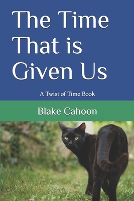 The Time That is Given Us: A Twist of Time Book by Blake Cahoon