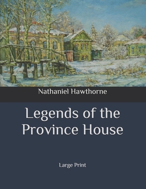 Legends of the Province House: Large Print by Nathaniel Hawthorne