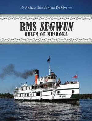RMS Segwun: Queen of Muskoka by Andrew Hind, Maria Da Silva