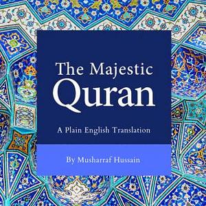 The Majestic Quran: A Plain English Translation by Musharraf Hussain