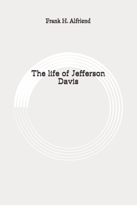 The life of Jefferson Davis: Original by Frank H. Alfriend