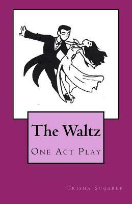 The Waltz: a one act play by Trisha Sugarek