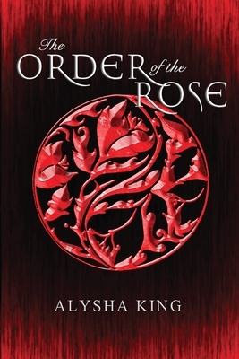 The Order of the Rose by Alysha King