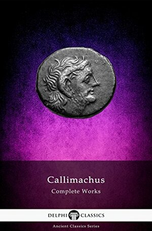 Delphi Complete Works of Callimachus by Callimachus