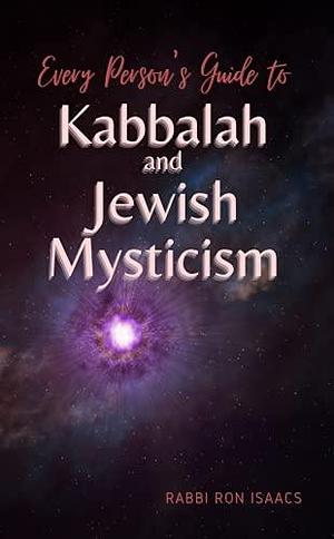 Every Person's Guide to Kabbalah and Jewish Mysticism by Ronald H. Isaacs