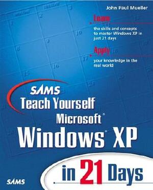 Sams Teach Yourself Microsoft Windows XP in 21 Days by John Paul Mueller