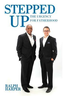 Stepped Up: The Urgency for Fatherhood by Ralph Harper