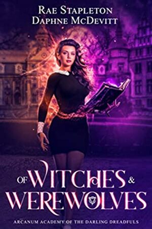 Of Witches and Werewolves (Arcanum Academy of the Darling Dreadfuls #1) by Rae Stapleton, Daphne McDevitt