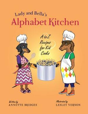 Lady and Bella's Alphabet Kitchen: A to Z Recipes for Kid Cooks by Annette Bridges