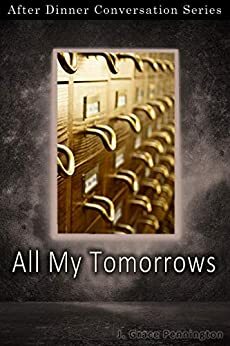 All My Tomorrows: After Dinner Conversation Short Story Series by J. Grace Pennington