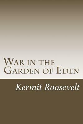 War in the Garden of Eden by Kermit Roosevelt