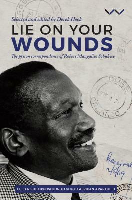 Lie on Your Wounds: The Prison Correspondence of Robert Mangaliso Sobukwe by Robert Sobukwe