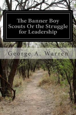 The Banner Boy Scouts Or the Struggle for Leadership by George A. Warren