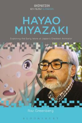 Hayao Miyazaki: Exploring the Early Work of Japan's Greatest Animator by Raz Greenberg