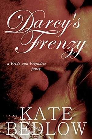 Darcy's Frenzy: A Pride and Prejudice Fancy by Kate Bedlow