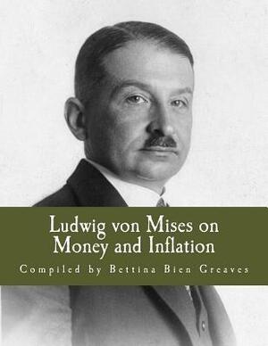 Ludwig von Mises on Money and Inflation (Large Print Edition): A Synthesis of Several Lectures by Bettina Bien Greaves
