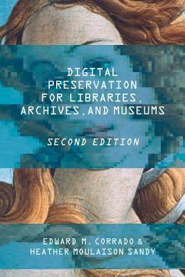 Digital Preservation for Libraries, Archives, and Museums, Second Edition by Heather Moulaison Sandy, Edward M. Corrado