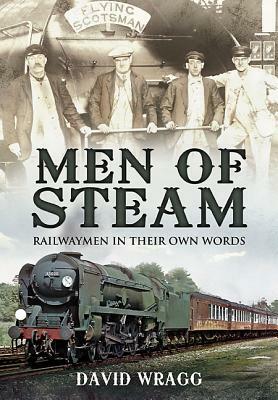 Men of Steam: Railwaymen in Their Own Words by David Wragg