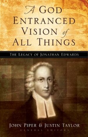 A God Entranced Vision of All Things: The Legacy of Jonathan Edwards by John Piper, Justin Taylor