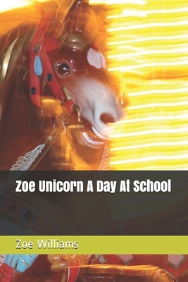 Zoe Unicorn A Day At School by Zoe Williams, Erica Guillory