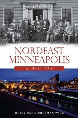 Nordeast Minneapolis: A History by Holly Day, Sherman Wick