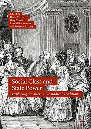 Social Class and State Power: Exploring an Alternative Radical Tradition by Gary Chartier, Ross Miller Kenyon, Roderick T. Long, David M. Hart