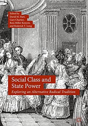 Social Class and State Power: Exploring an Alternative Radical Tradition by Gary Chartier, Roderick T. Long, Ross Miller Kenyon, David M. Hart