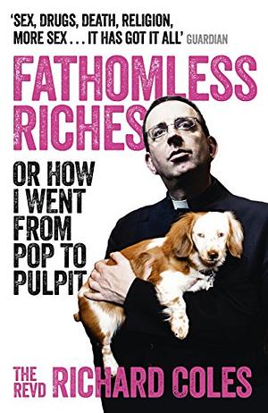 Fathomless Riches: Or How I Went From Pop to Pulpit by Richard Coles