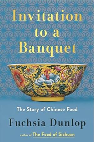 Invitation to a Banquet: A History of Chinese Food by Fuchsia Dunlop