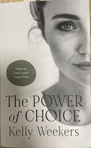 The Power of Choice: How to hack your happiness. by Kelly Weekers