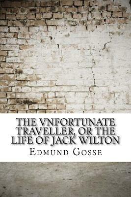 The Vnfortunate Traveller, or The Life Of Jack Wilton by Edmund Gosse