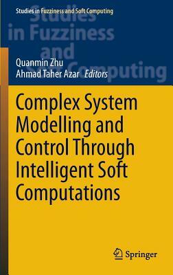 Complex System Modelling and Control Through Intelligent Soft Computations by 