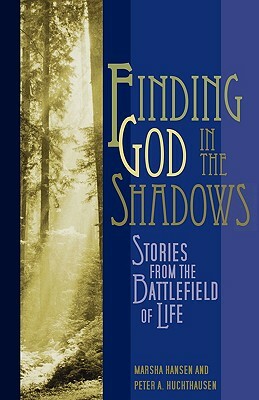 Finding God in the Shadows: Stories from the Battlefield of Life by Peter A. Huchthausen, Marsha Hansen