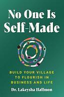 No One Is Self-Made: Build Your Village to Flourish in Business and Life by Lakeysha Hallmon