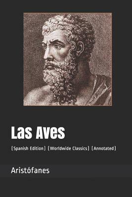 Las Aves: (spanish Edition) (Worldwide Classics) (Annotated) by Aristophanes