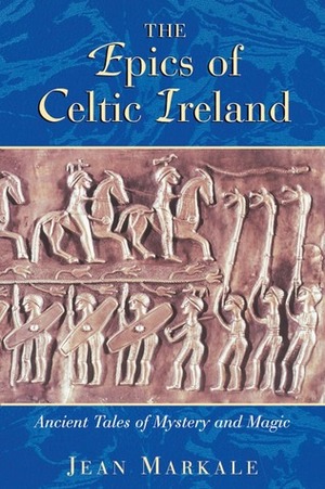 The Epics of Celtic Ireland: Ancient Tales of Mystery and Magic by Jean Markale