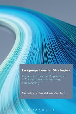 Language Learner Strategies: Contexts, Issues and Applications in Second Language Learning and Teaching by Michael James Grenfell, Vee Harris