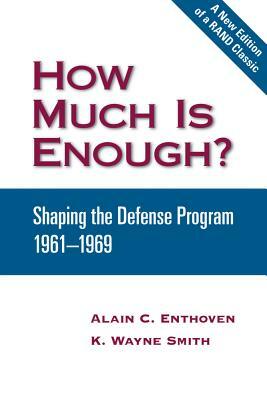 How Much Is Enough?: Shaping the Defense Program 1961-1969 by Alain C. Enthoven