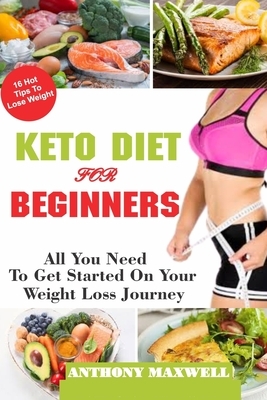 Keto Diet for Beginners: All You Need To Get Started In Your Weight Loss Journey by Anthony Maxwell