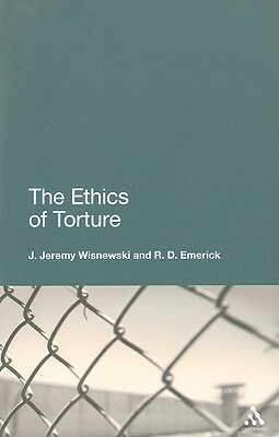 The Ethics of Torture by R. D. Emerick, J. Jeremy Wisnewski