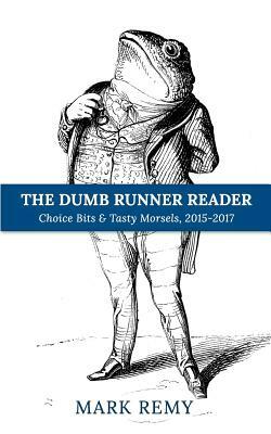 The Dumb Runner Reader: Choice Bits & Tasty Morsels, 2015-2017 by Mark Remy