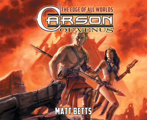 Carson of Venus: The Edge of All Worlds by Matt Betts