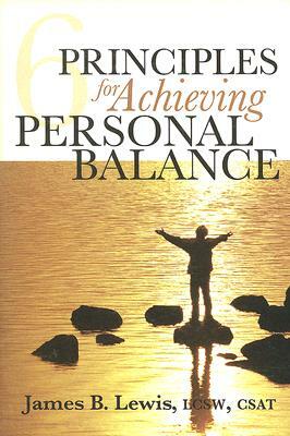 6 Principles for Achieving Personal Balance by James B. Lewis