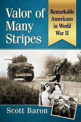 Valor of Many Stripes: Remarkable Americans in World War II by Scott Baron