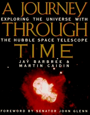 A Journey through Time: Exploring the Universe with the Hubble Space Telescope by John Glenn, Jay Barbree, Martin Caidin