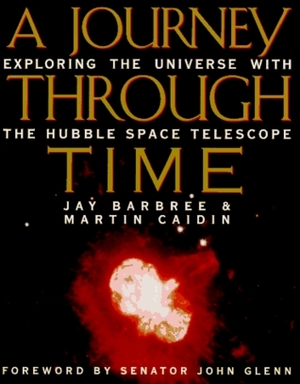 A Journey through Time: Exploring the Universe with the Hubble Space Telescope by Jay Barbree, Martin Caidin, John Glenn